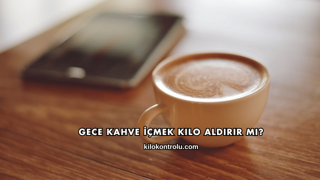 Gece Kahve İçmek Kilo Aldırır mı?