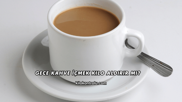 Gece Kahve İçmek Kilo Aldırır mı?