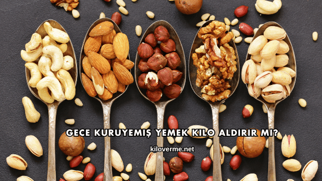 Gece Kuruyemiş Yemek Kilo Aldırır mı?