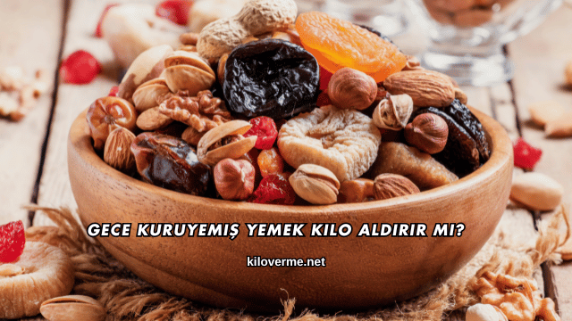 Gece Kuruyemiş Yemek Kilo Aldırır mı?
