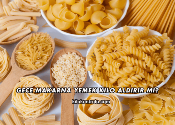 Gece Makarna Yemek Kilo Aldırır mı?