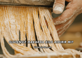 Glutensiz Makarna Kilo Aldırır mı?