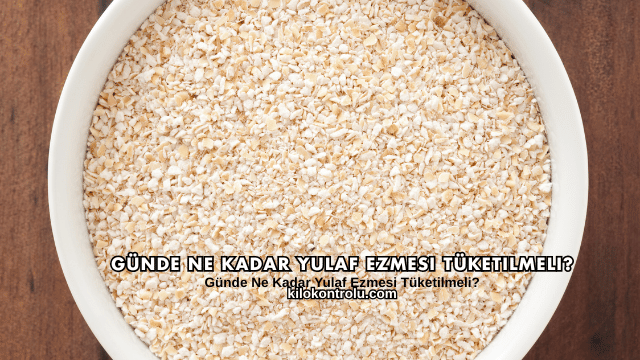 Günde Ne Kadar Yulaf Ezmesi Tüketilmeli?