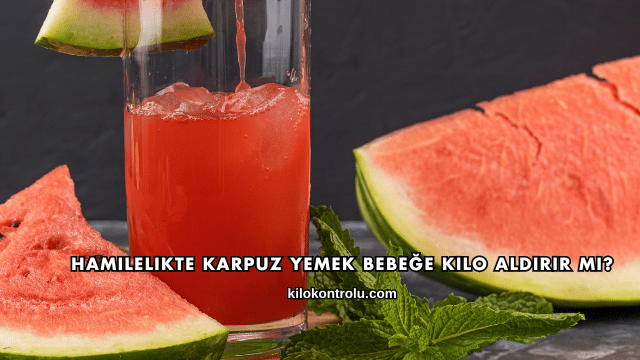 Hamilelikte Karpuz Yemek Bebeğe Kilo Aldırır mı?