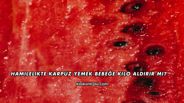 Hamilelikte Karpuz Yemek Bebeğe Kilo Aldırır mı?