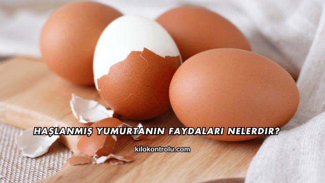 Haşlanmış Yumurtanın Faydaları Nelerdir?