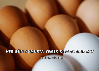 Her Gün Yumurta Yemek Kilo Aldırır mı?