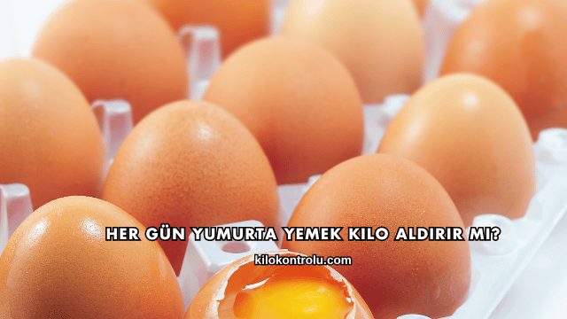Her Gün Yumurta Yemek Kilo Aldırır mı?