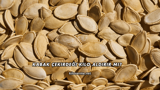 Kabak Çekirdeği Kilo Aldırır mı?