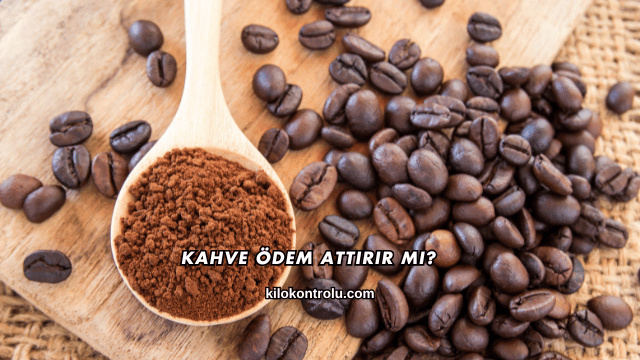 Kahve Ödem Attırır mı?