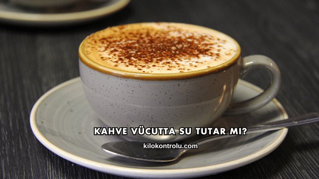 Kahve Vücutta Su Tutar mı?