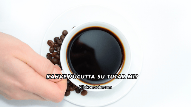 Kahve Vücutta Su Tutar mı?