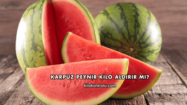 Karpuz Peynir Kilo Aldırır mı?