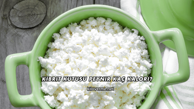 Kibrit Kutusu Peynir Kaç Kalori?