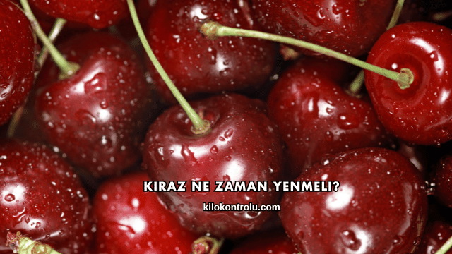 Kiraz Ne Zaman Yenmeli?