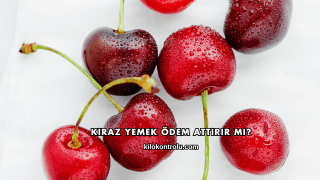 Kiraz Yemek Ödem Attırır mı?