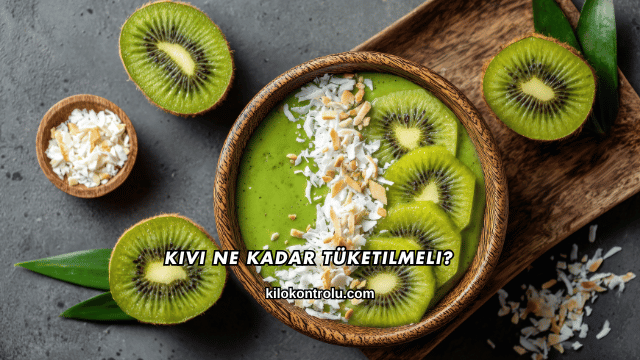 Kivi Ne Kadar Tüketilmeli?