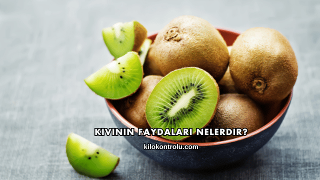 Kivinin Faydaları Nelerdir?