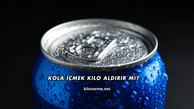 Kola İçmek Kilo Aldırır mı?