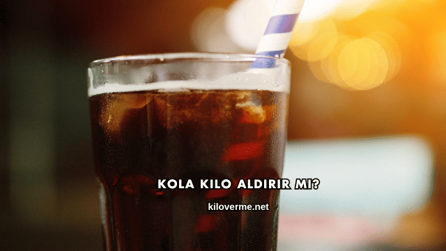Kola Kilo Aldırır mı?