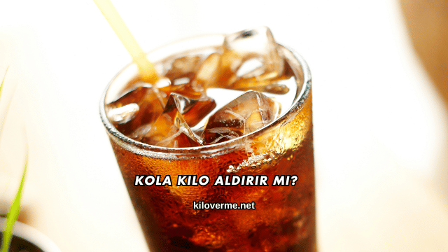 Kola Kilo Aldırır mı?