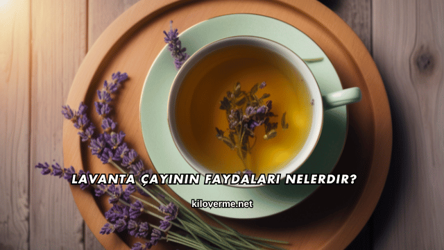 Lavanta Çayının Faydaları Nelerdir?