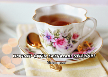 Limonlu Çayın Faydaları Nelerdir?