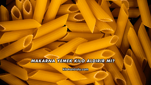 Makarna Yemek Kilo Aldırır mı?