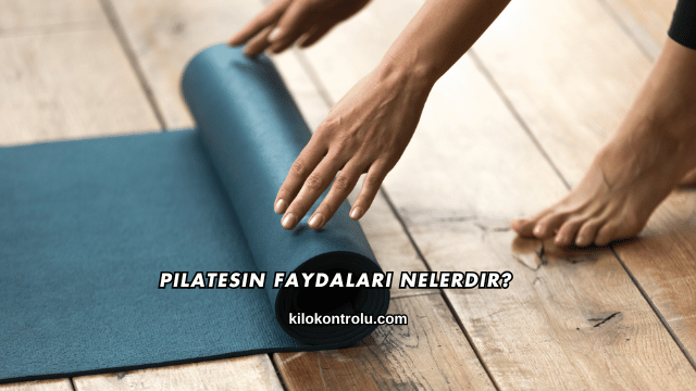 Pilatesin Faydaları Nelerdir?