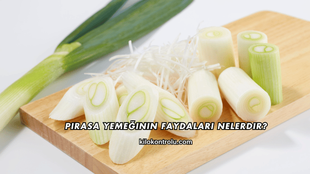 Pırasa Yemeğinin Faydaları Nelerdir?