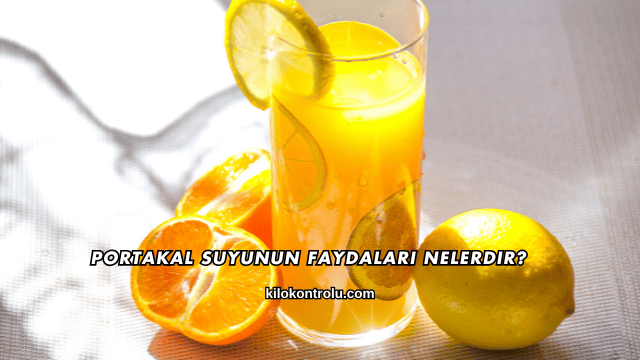 Portakal Suyunun Faydaları Nelerdir?