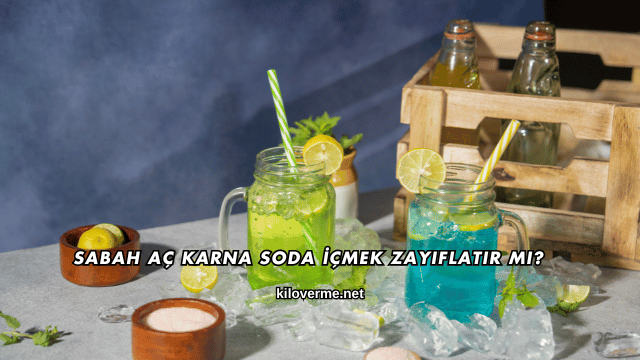 Sabah Aç Karna Soda İçmek Zayıflatır mı?