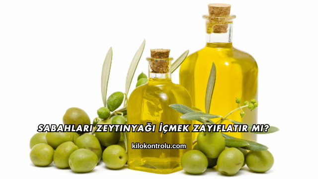 Sabahları Zeytinyağı İçmek Zayıflatır mı?