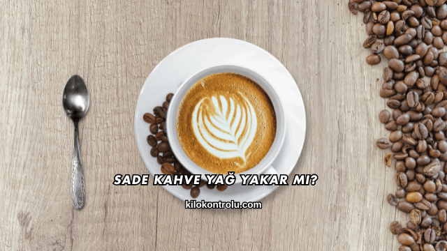 Sade Kahve Yağ Yakar mı?