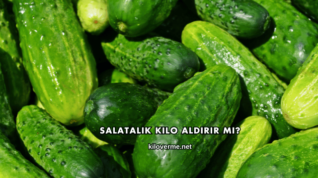 Salatalık Kilo Aldırır mı?