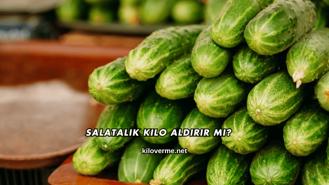 Salatalık Kilo Aldırır mı?