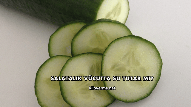 Salatalık Vücutta Su Tutar mı?