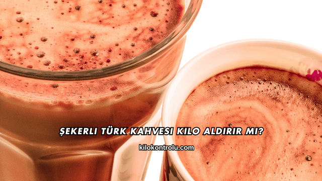 Şekerli Türk Kahvesi Kilo Aldırır mı?