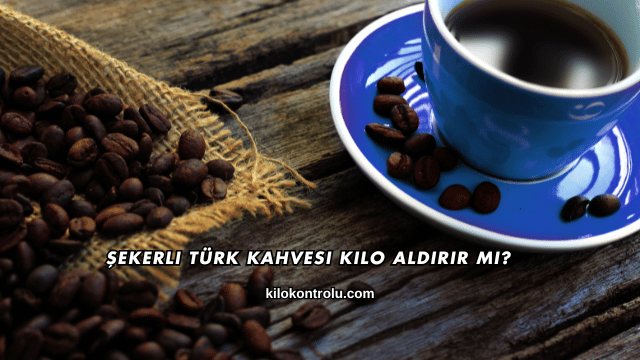 Şekerli Türk Kahvesi Kilo Aldırır mı?