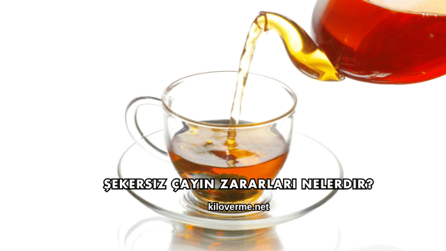Şekersiz Çayın Zararları Nelerdir?