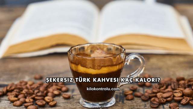 Şekersiz Türk Kahvesi Kaç Kalori?
