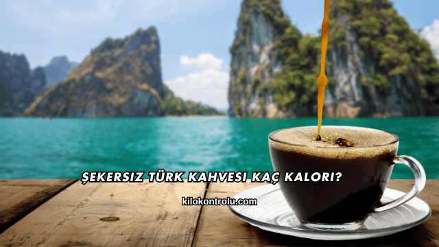 Şekersiz Türk Kahvesi Kaç Kalori?