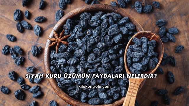 Siyah Kuru Üzümün Faydaları Nelerdir?