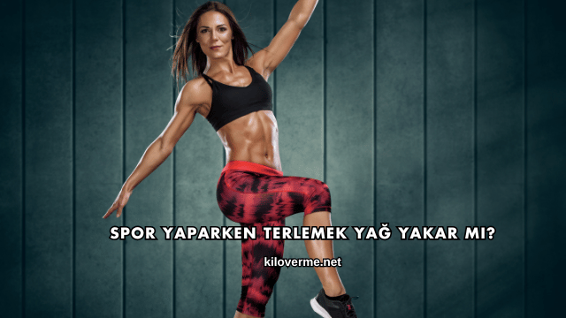 Spor Yaparken Terlemek Yağ Yakar mı?