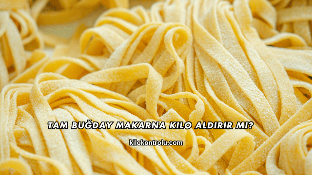 Tam Buğday Makarna Kilo Aldırır mı?