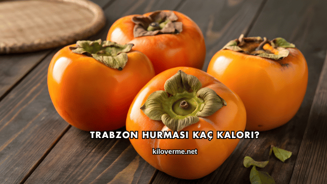 Trabzon Hurması Kaç Kalori?