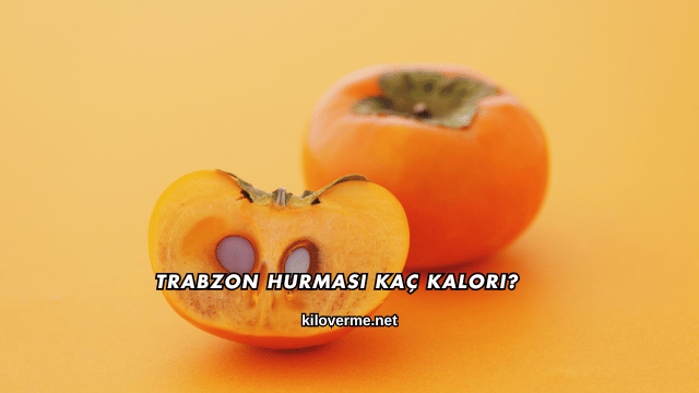 Trabzon Hurması Kaç Kalori?