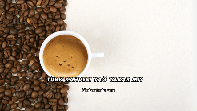 Türk Kahvesi Yağ Yakar mı?