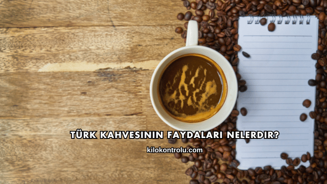 Türk Kahvesinin Faydaları Nelerdir?
