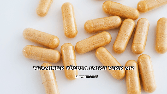 Vitaminler Vücuda Enerji Verir mi?